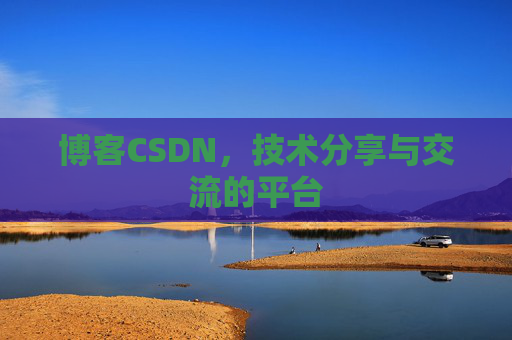 博客CSDN，技术分享与交流的平台